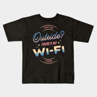 Why Go Outside? There´s No Wi-Fi There Kids T-Shirt